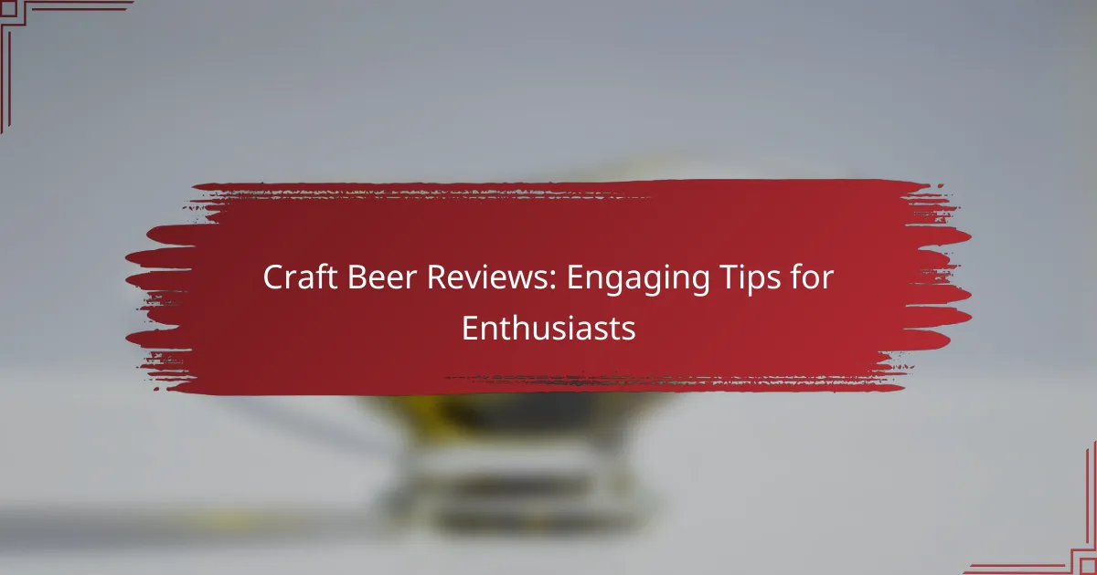 Craft Beer Reviews: Engaging Tips for Enthusiasts