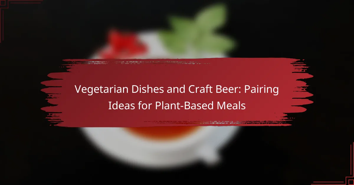 Vegetarian Dishes and Craft Beer: Pairing Ideas for Plant-Based Meals