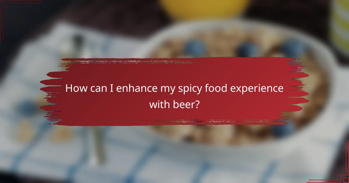 How can I enhance my spicy food experience with beer?