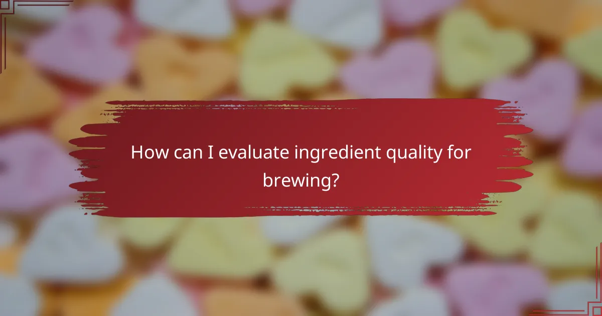 How can I evaluate ingredient quality for brewing?