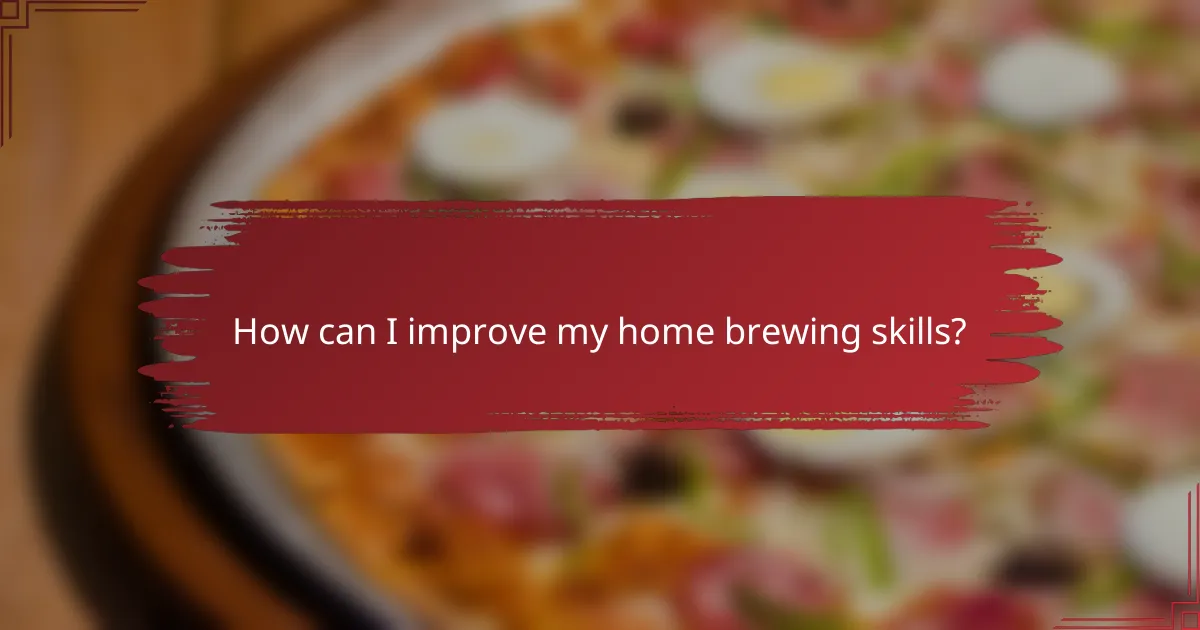 How can I improve my home brewing skills?