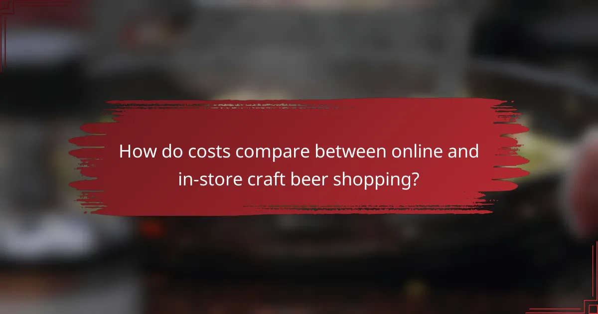 How do costs compare between online and in-store craft beer shopping?