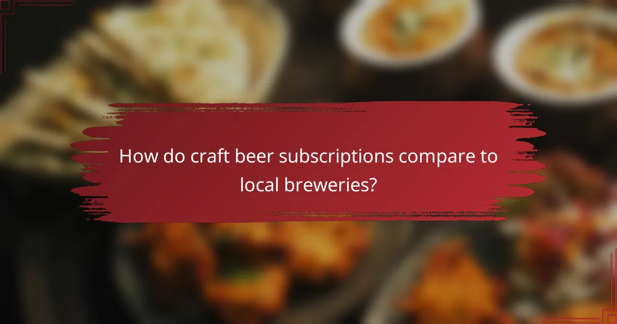 How do craft beer subscriptions compare to local breweries?