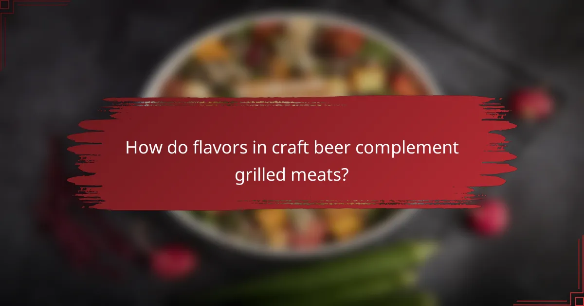 How do flavors in craft beer complement grilled meats?