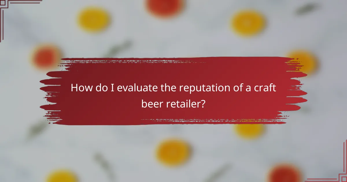How do I evaluate the reputation of a craft beer retailer?