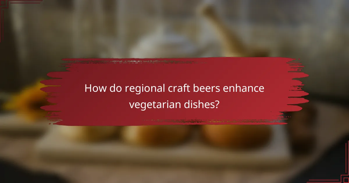 How do regional craft beers enhance vegetarian dishes?