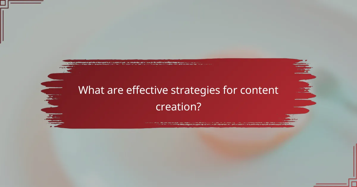 What are effective strategies for content creation?
