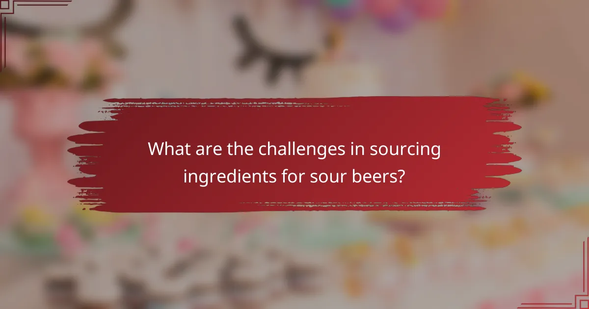 What are the challenges in sourcing ingredients for sour beers?