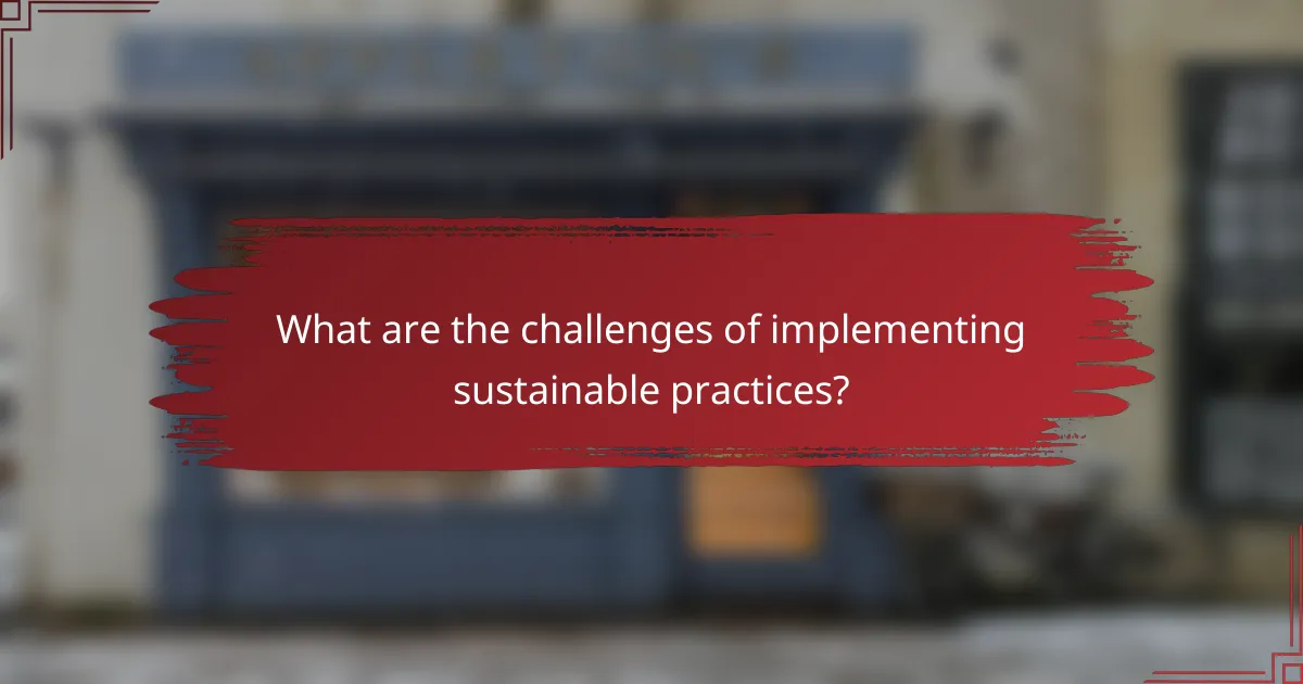 What are the challenges of implementing sustainable practices?