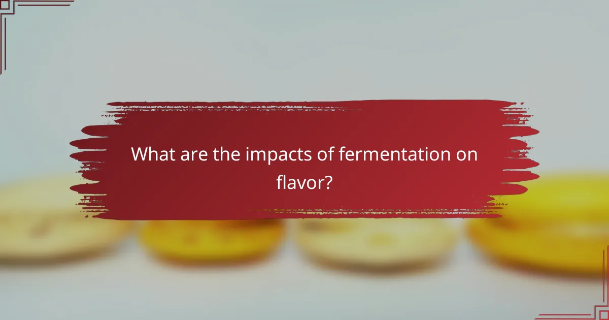 What are the impacts of fermentation on flavor?