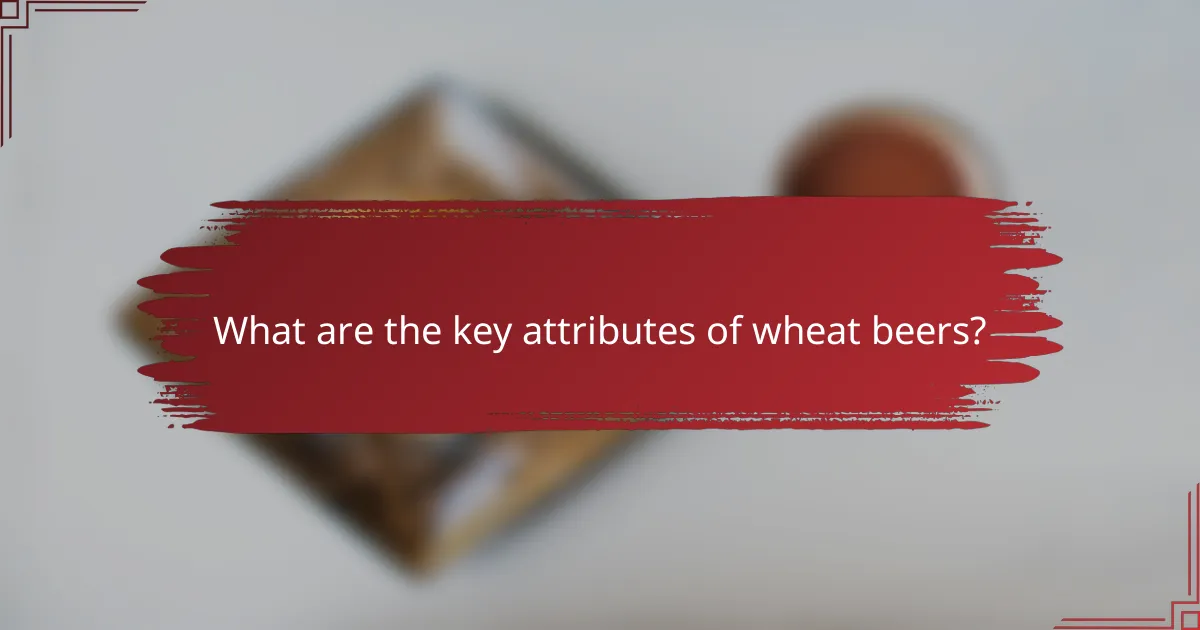 What are the key attributes of wheat beers?