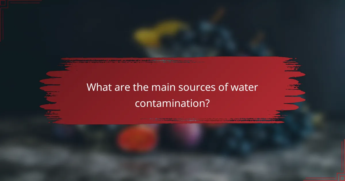 What are the main sources of water contamination?
