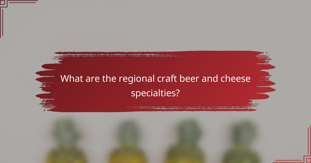 What are the regional craft beer and cheese specialties?