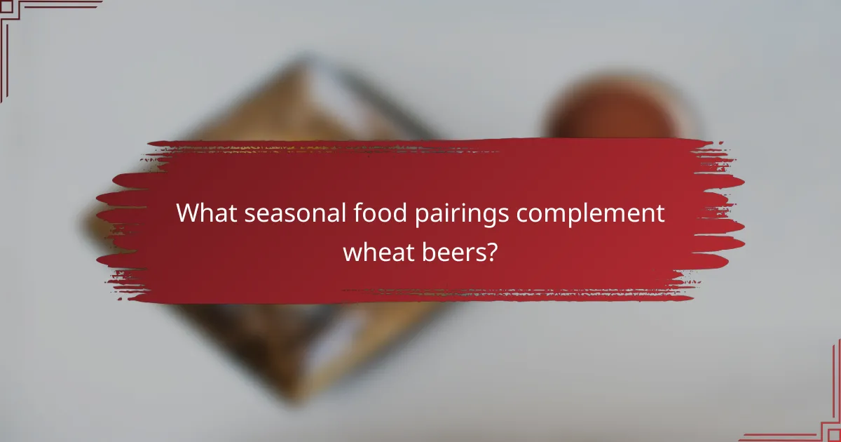 What seasonal food pairings complement wheat beers?